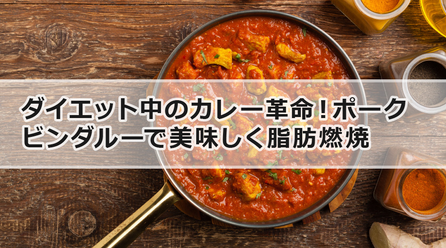 ダイエット中のカレー革命！ポークビンダルーで美味しく脂肪燃焼