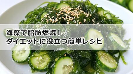 海藻で脂肪燃焼！ダイエットに役立つ簡単レシピ