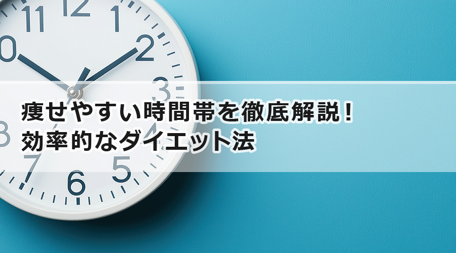 痩せやすい時間帯を徹底解説！効率的なダイエット法