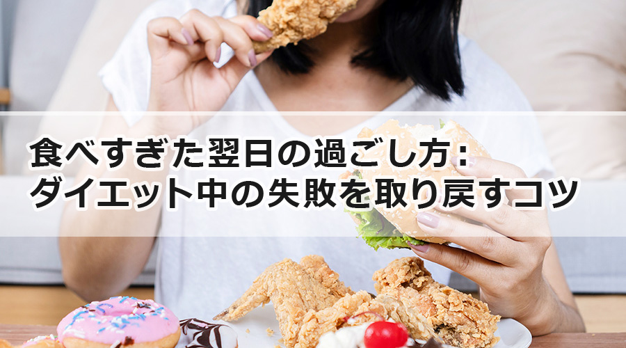 食べすぎた翌日の過ごし方：ダイエット中の失敗を取り戻すコツ