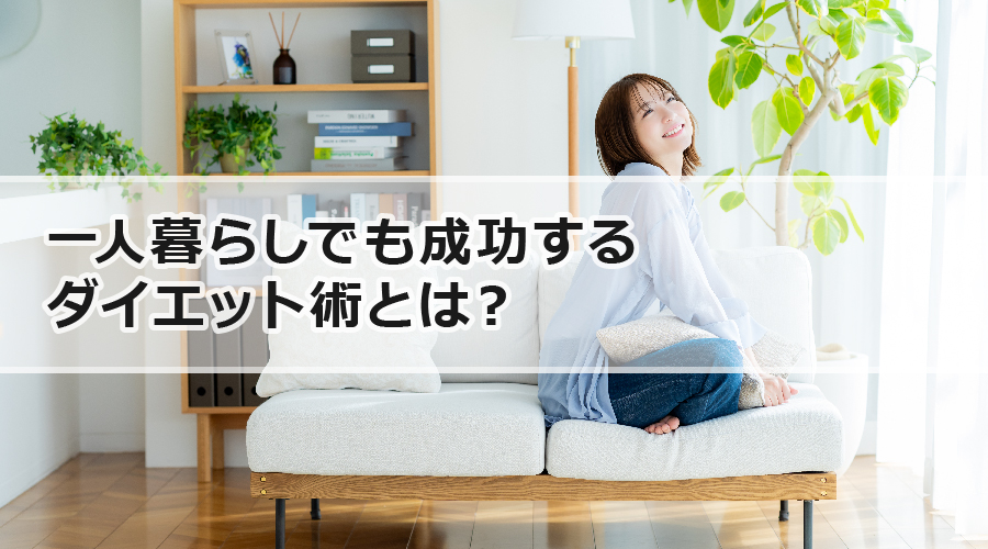 一人暮らしでも成功するダイエット術とは？