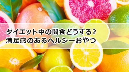 ダイエット中の間食どうする？ 満足感のあるヘルシーおやつ