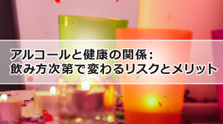 アルコールと健康の関係：飲み方次第で変わるリスクとメリット