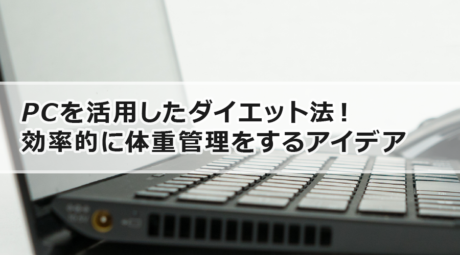 PCを活用したダイエット法！効率的に体重管理をするアイデア