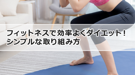 フィットネスで効率よくダイエット！シンプルな取り組み方