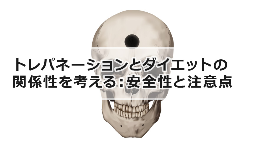 トレパネーションとダイエットの関係性を考える：安全性と注意点