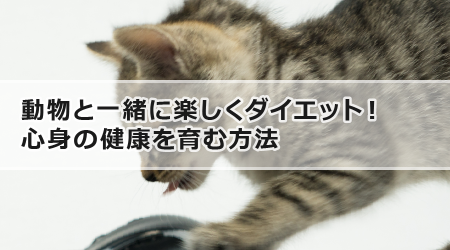 動物と一緒に楽しくダイエット！心身の健康を育む方法