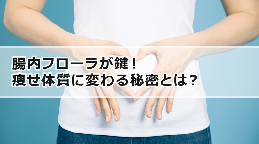 腸内フローラが鍵！痩せ体質に変わる秘密とは？