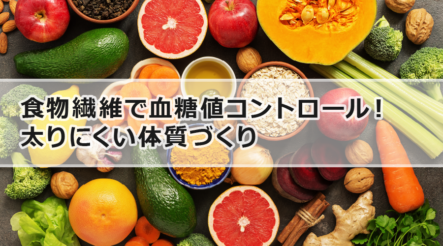 食物繊維で血糖値コントロール！太りにくい体質づくり