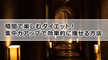 暗闇で楽しむダイエット！集中力アップで効果的に痩せる方法
