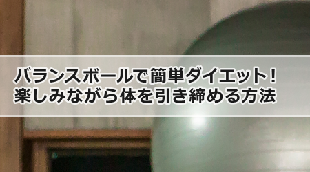 バランスボールで簡単ダイエット！楽しみながら体を引き締める方法