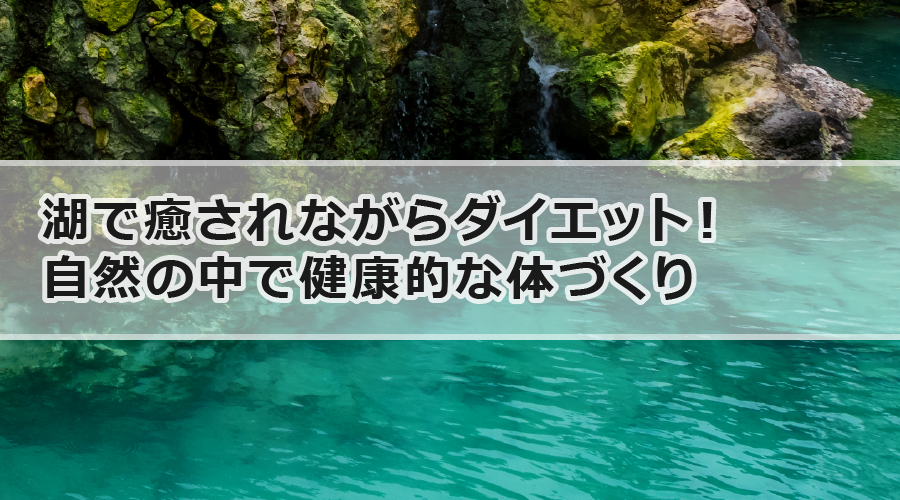 湖で癒されながらダイエット！自然の中で健康的な体づくり