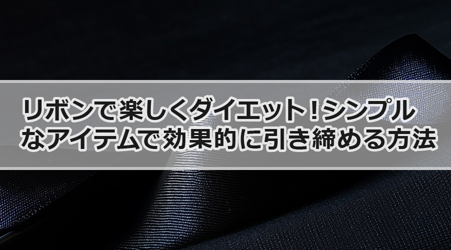 リボンで楽しくダイエット！シンプルなアイテムで効果的に引き締める方法