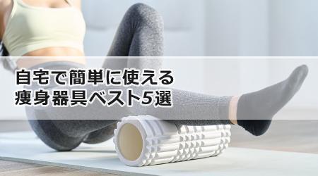 自宅で簡単に使える痩身器具ベスト5選