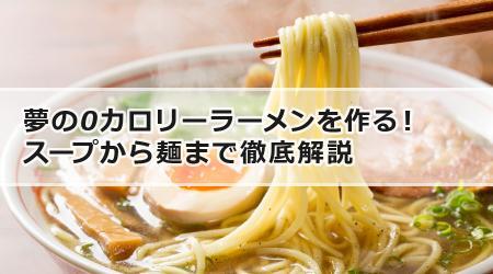 夢の0カロリーラーメンを作る！スープから麺まで徹底解説