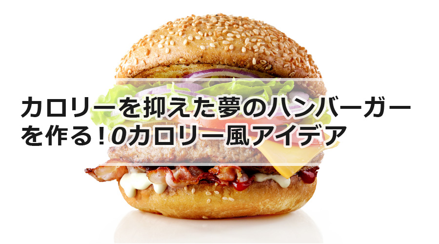 カロリーを抑えた夢のハンバーガーを作る！0カロリー風アイデア