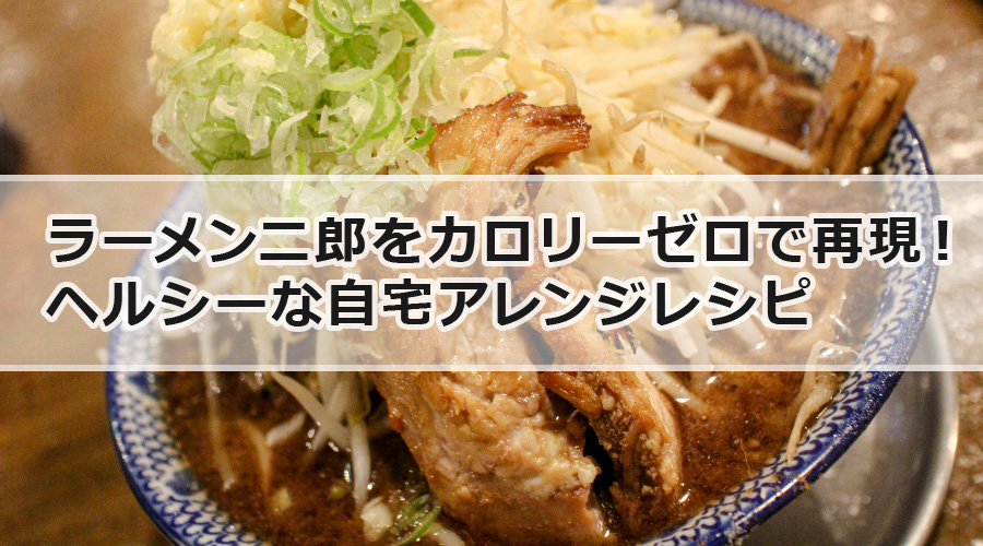 ラーメン二郎をカロリーゼロで再現！？ヘルシーな自宅アレンジレシピ