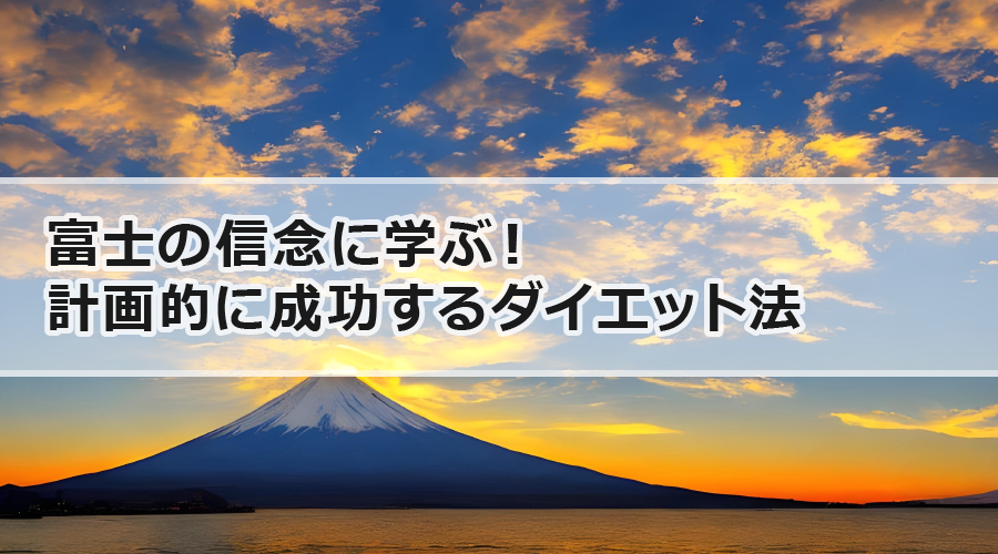 富士の信念に学ぶ！計画的に成功するダイエット法